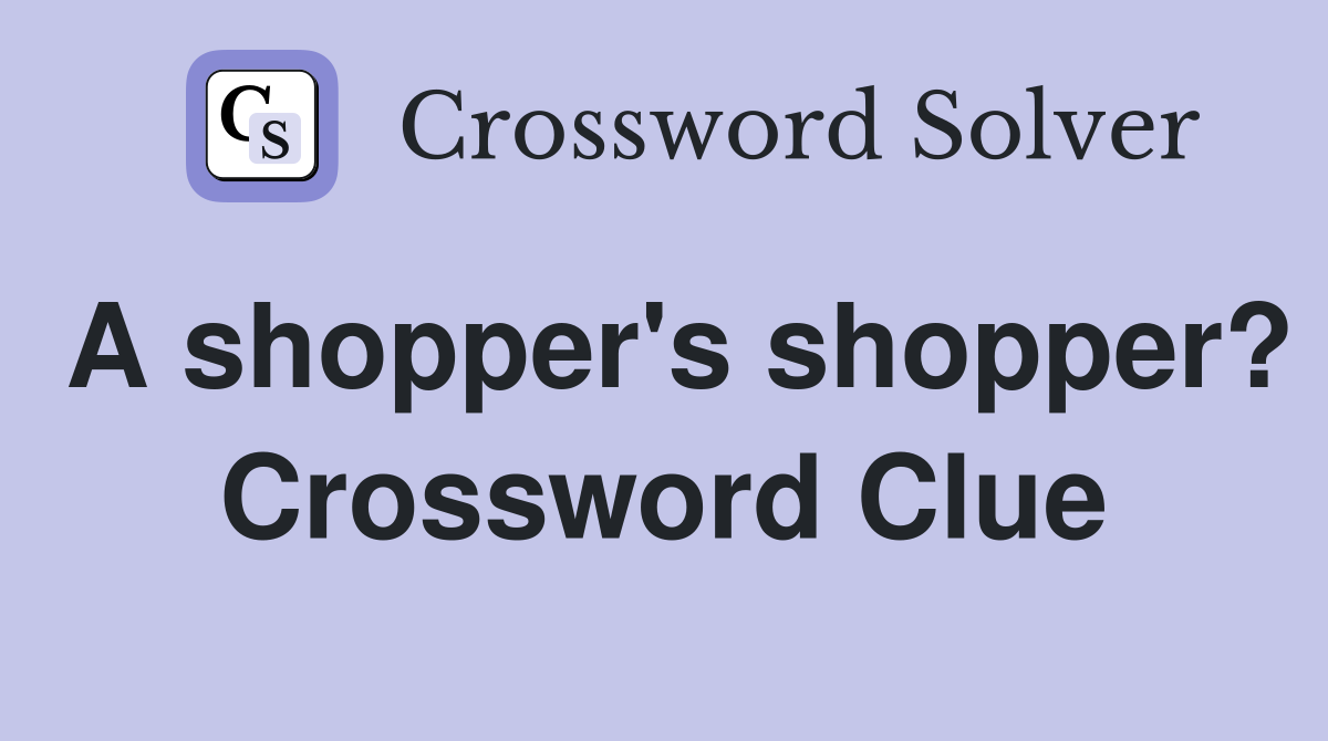 A shopper's shopper? Crossword Clue
