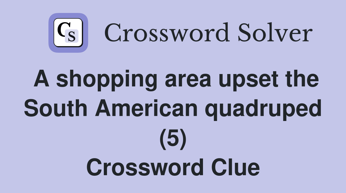 A shopping area upset the South American quadruped (5) Crossword Clue