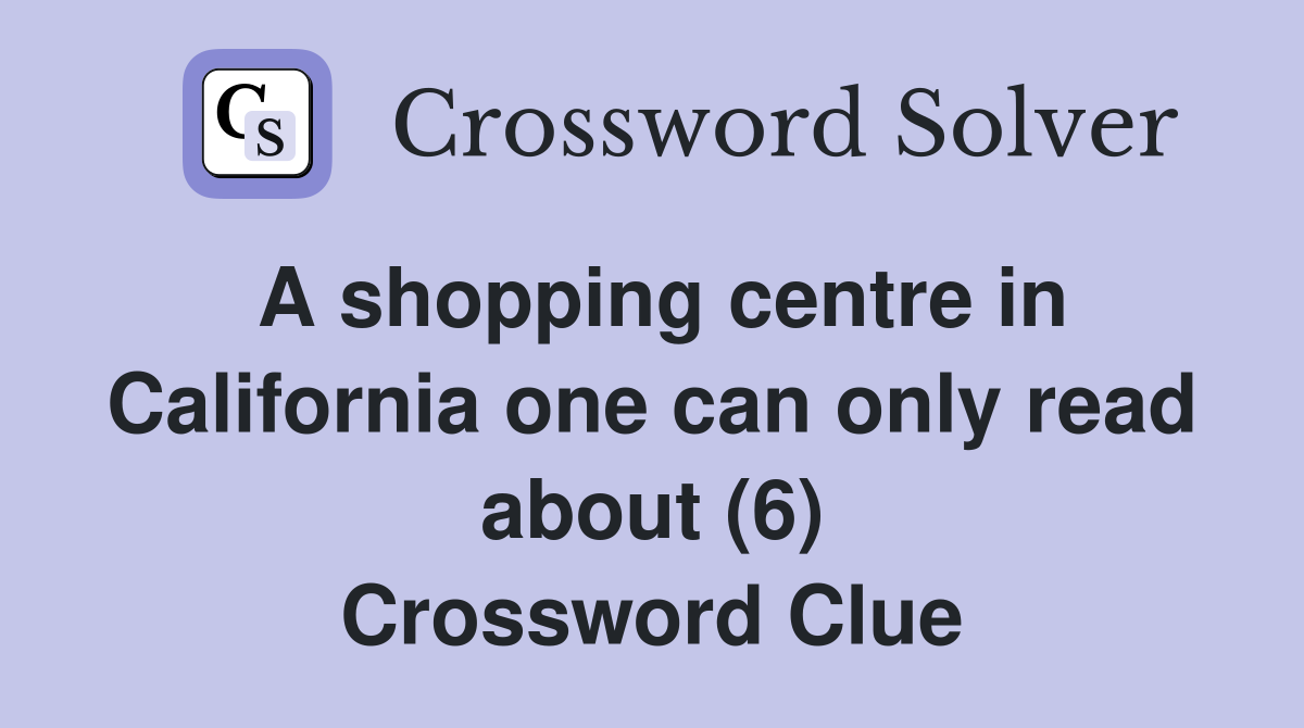 A shopping centre in California one can only read about (6) Crossword Clue