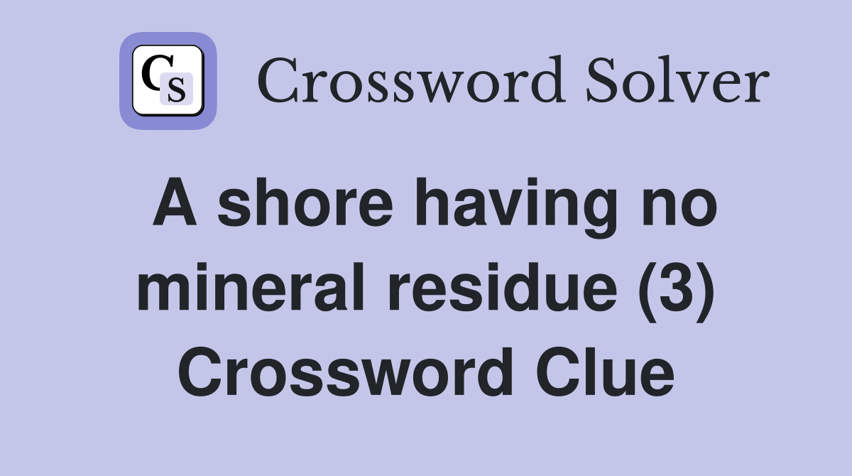 A shore having no mineral residue (3) Crossword Clue