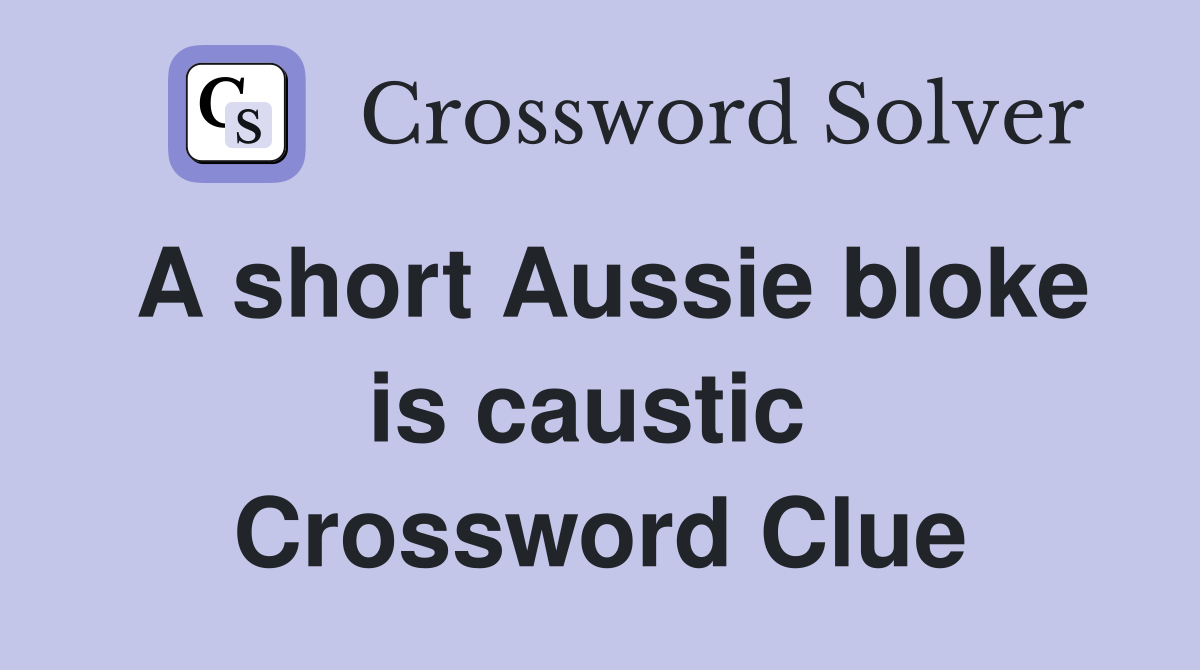 A short Aussie bloke is caustic  Crossword Clue