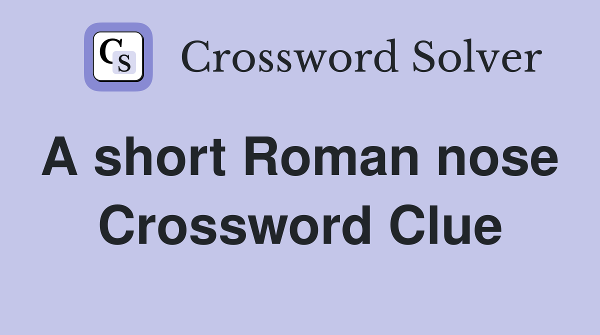 A short Roman nose  Crossword Clue