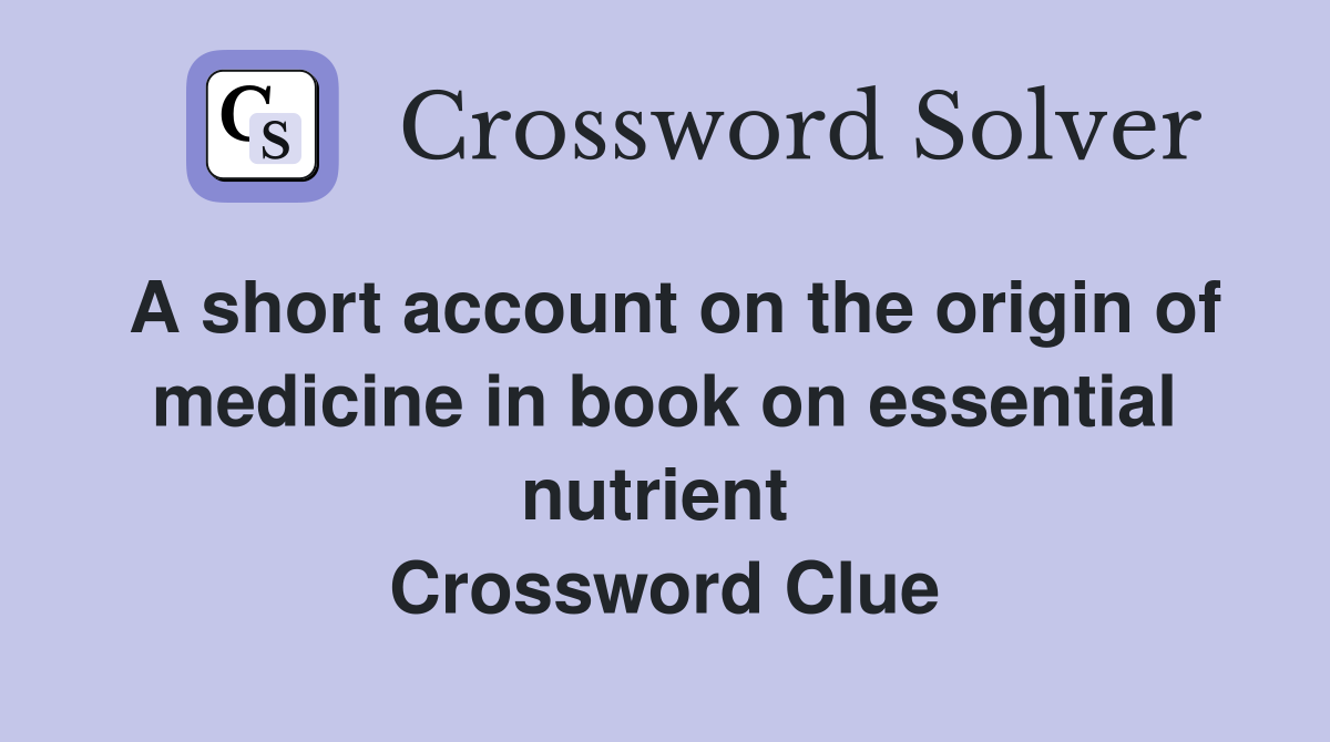 A short account on the origin of medicine in book on essential nutrient  Crossword Clue
