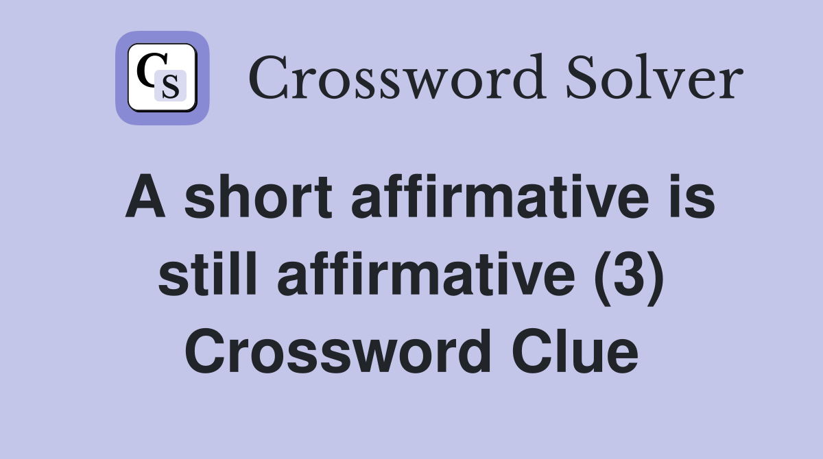 A short affirmative is still affirmative (3) Crossword Clue