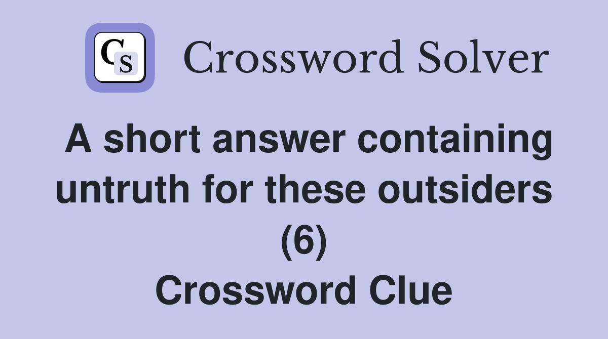 A short answer containing untruth for these outsiders (6) Crossword Clue