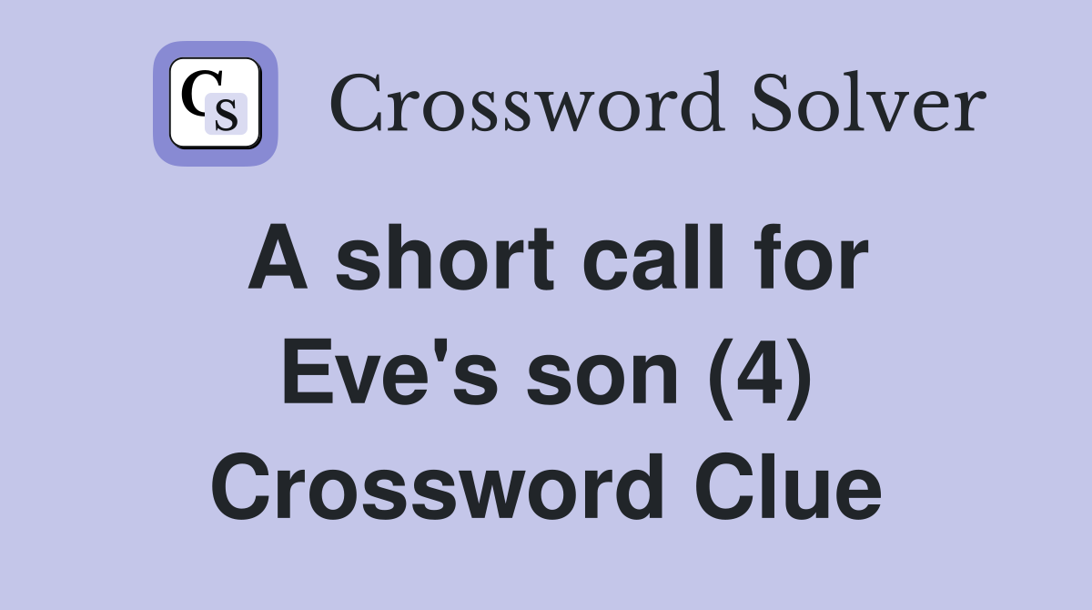 A short call for Eve's son (4) Crossword Clue