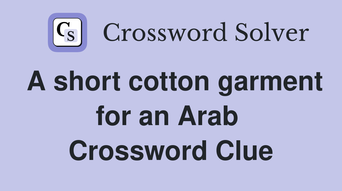 A short cotton garment for an Arab  Crossword Clue