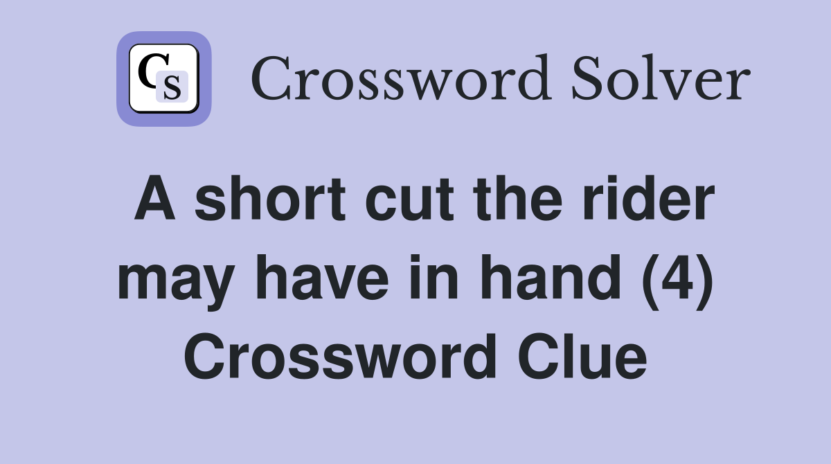 A short cut the rider may have in hand (4) Crossword Clue