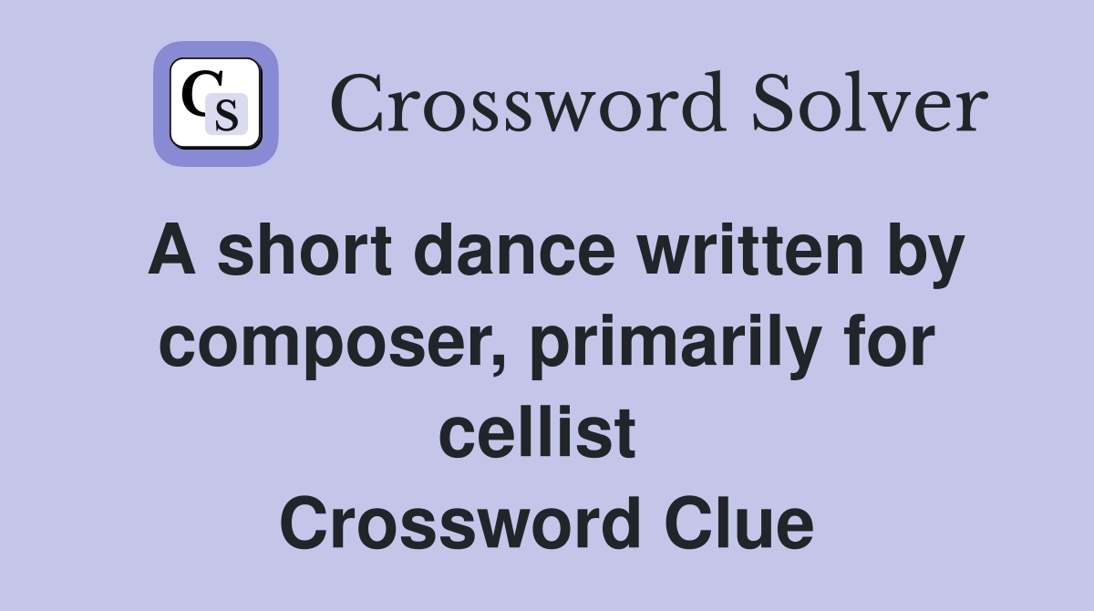 A short dance written by composer, primarily for cellist  Crossword Clue
