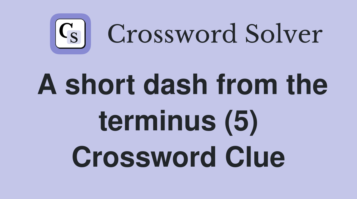 A short dash from the terminus (5) Crossword Clue