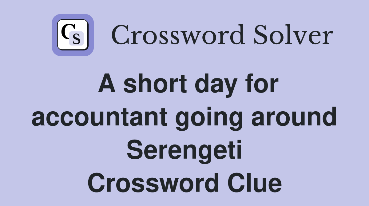 A short day for accountant going around Serengeti Crossword Clue