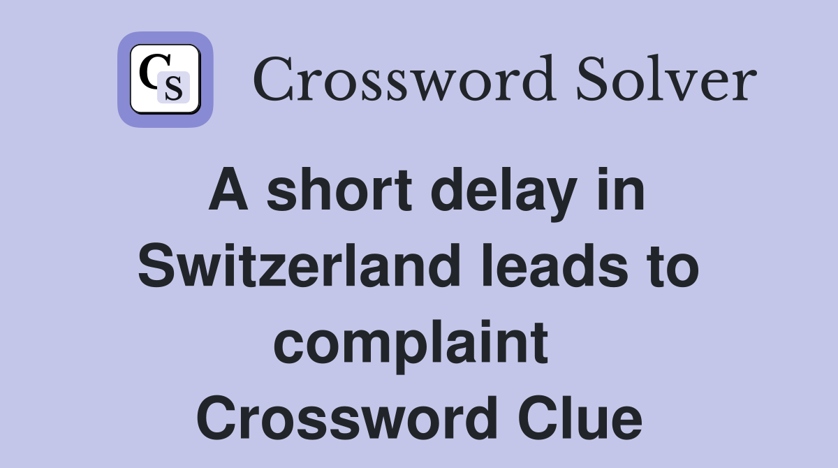 A short delay in Switzerland leads to complaint  Crossword Clue
