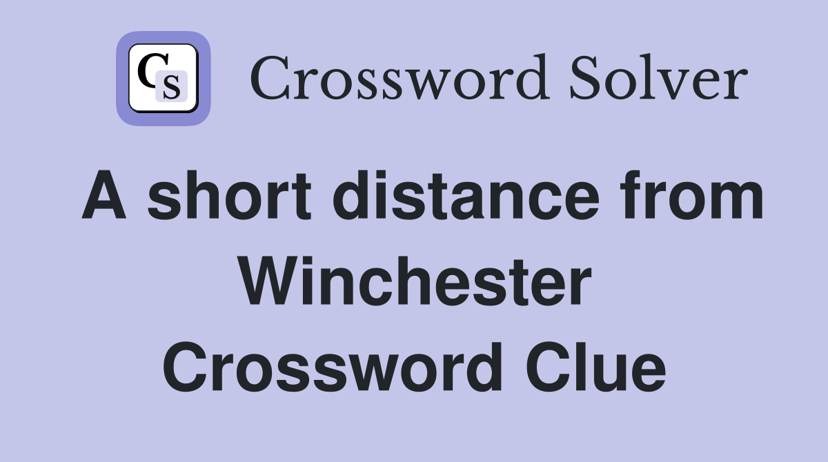 A short distance from Winchester Crossword Clue