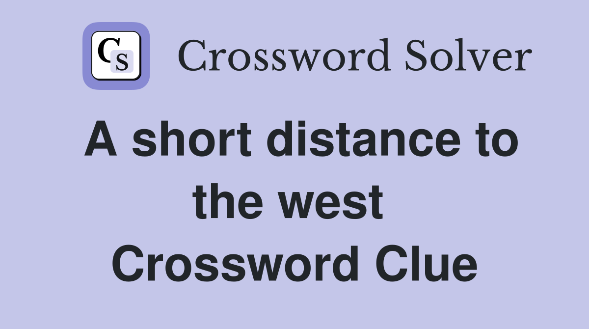 A short distance to the west  Crossword Clue