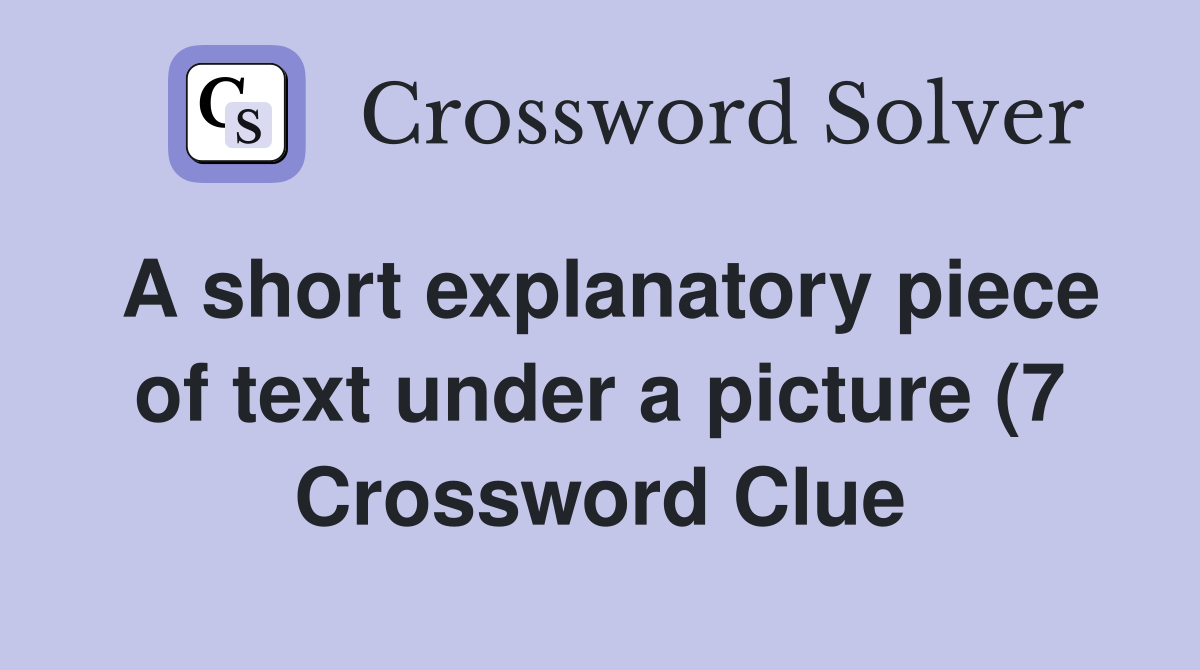 A short explanatory piece of text under a picture (7) Crossword Clue A short explanatory piece of text under a picture (7) Crossword Clue