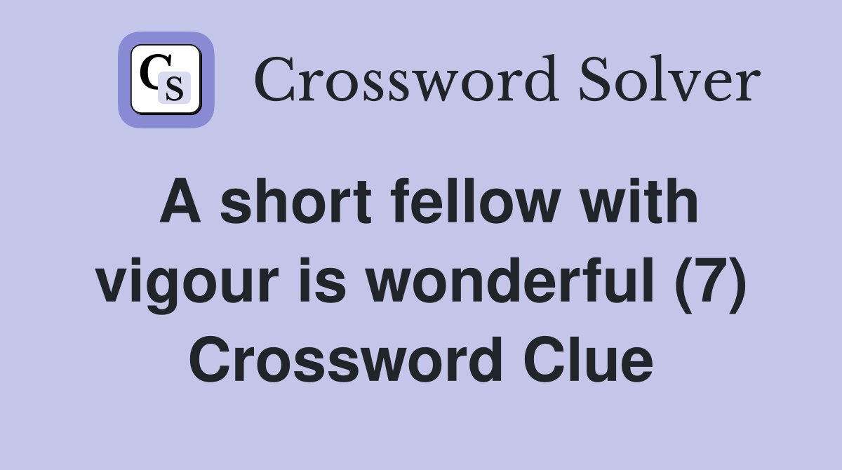 A short fellow with vigour is wonderful (7) Crossword Clue