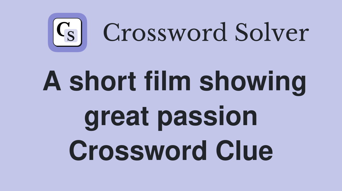 A short film showing great passion Crossword Clue