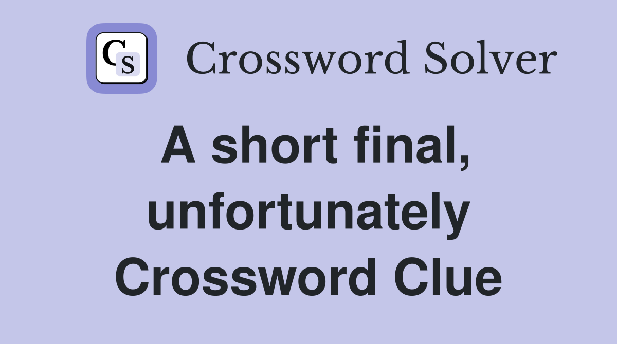 A short final, unfortunately Crossword Clue