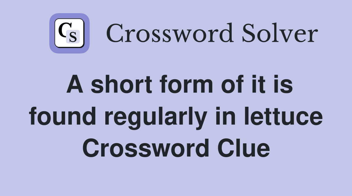 A short form of it is found regularly in lettuce Crossword Clue