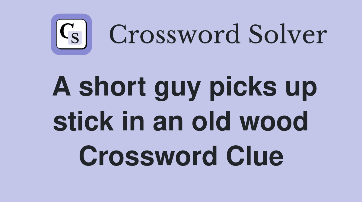 A short guy picks up stick in an old wood Crossword Clue