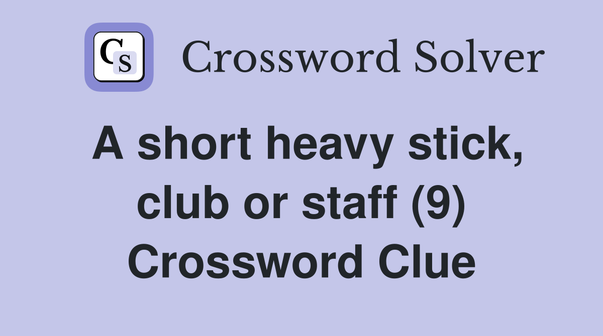 A short heavy stick, club or staff (9) Crossword Clue