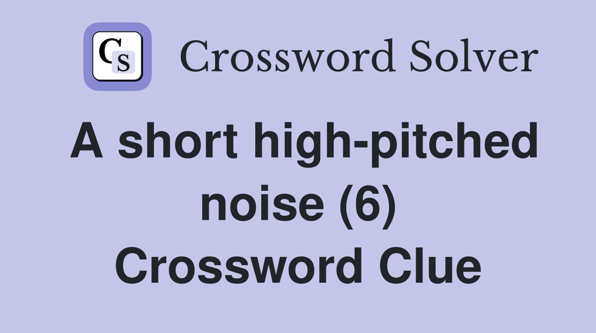 A short high-pitched noise (6) Crossword Clue