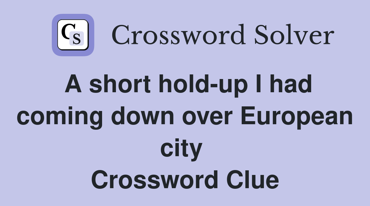 A short hold-up I had coming down over European city  Crossword Clue