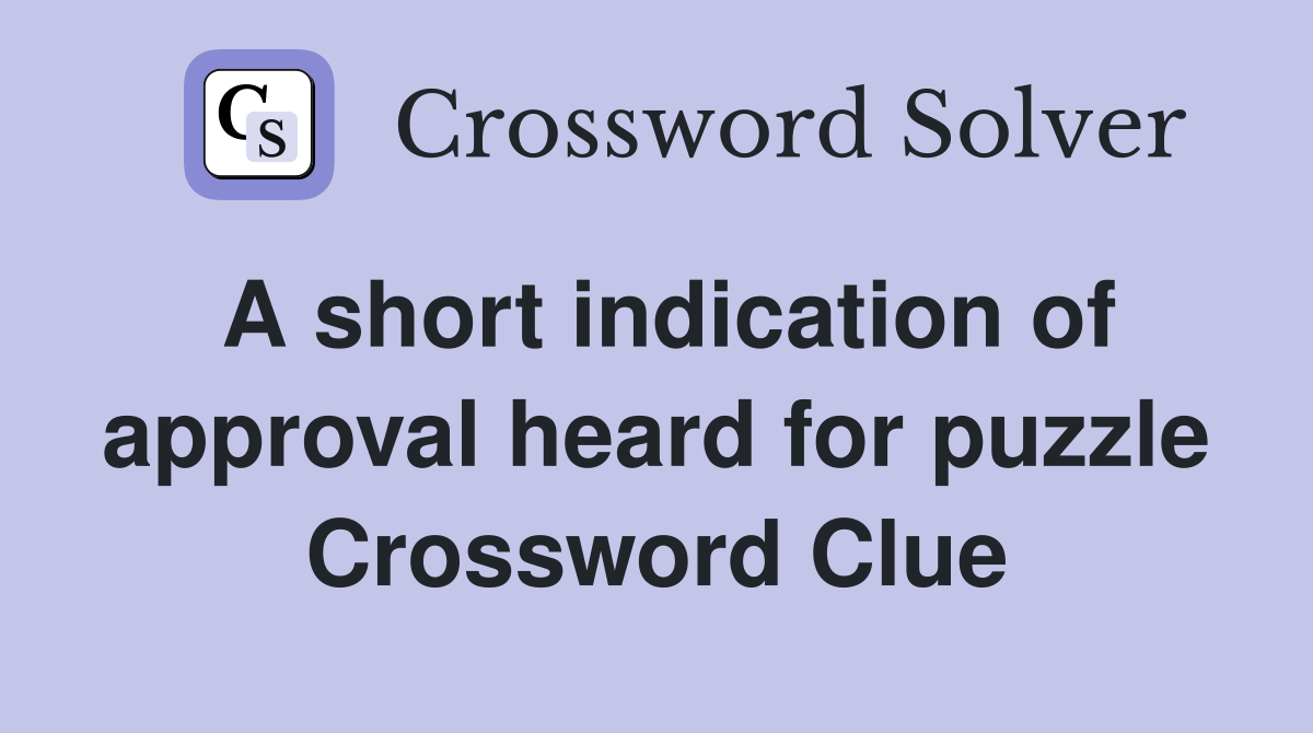 A short indication of approval heard for puzzle Crossword Clue