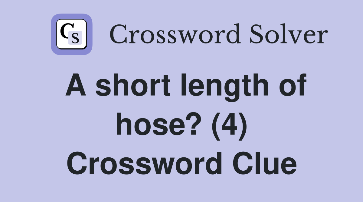A short length of hose? (4) Crossword Clue
