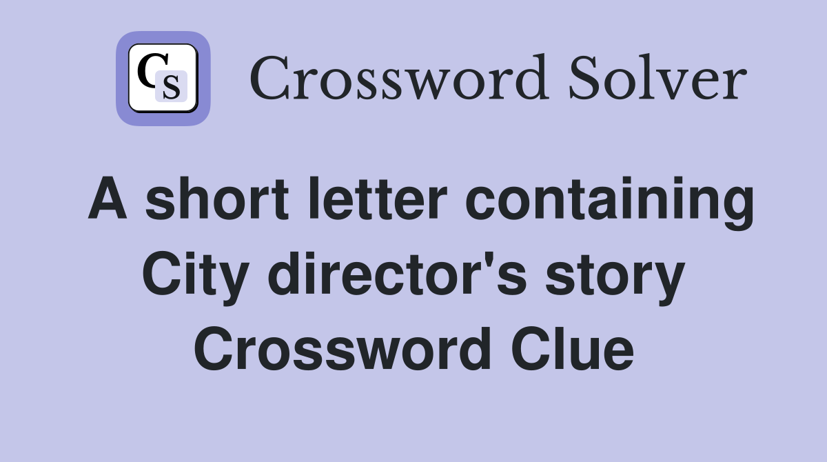 A short letter containing City director's story Crossword Clue