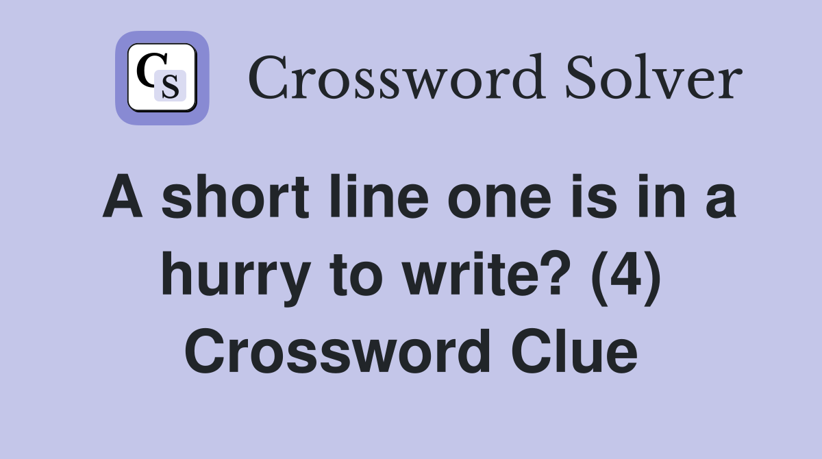 A short line one is in a hurry to write? (4) Crossword Clue