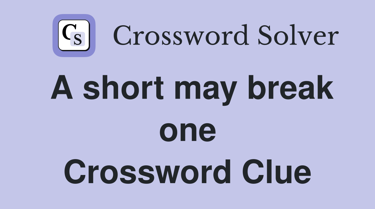 A short may break one Crossword Clue