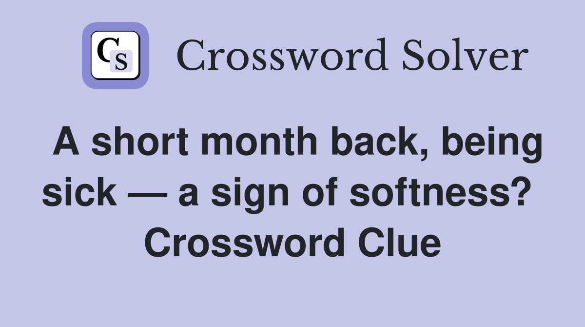 A short month back, being sick — a sign of softness?  Crossword Clue