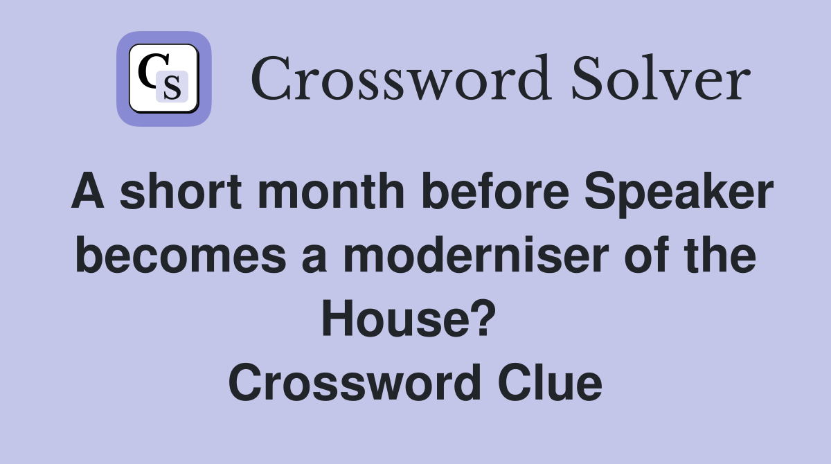 A short month before Speaker becomes a moderniser of the House?  Crossword Clue
