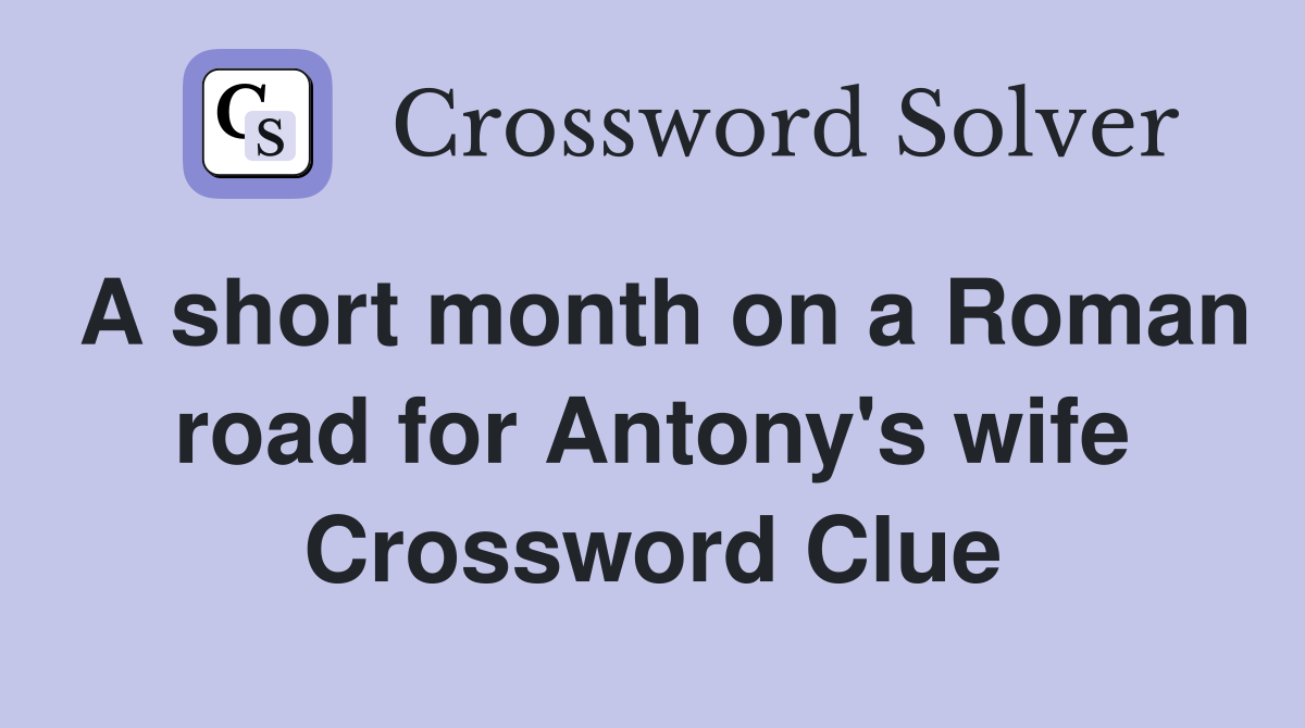 A short month on a Roman road for Antony's wife Crossword Clue