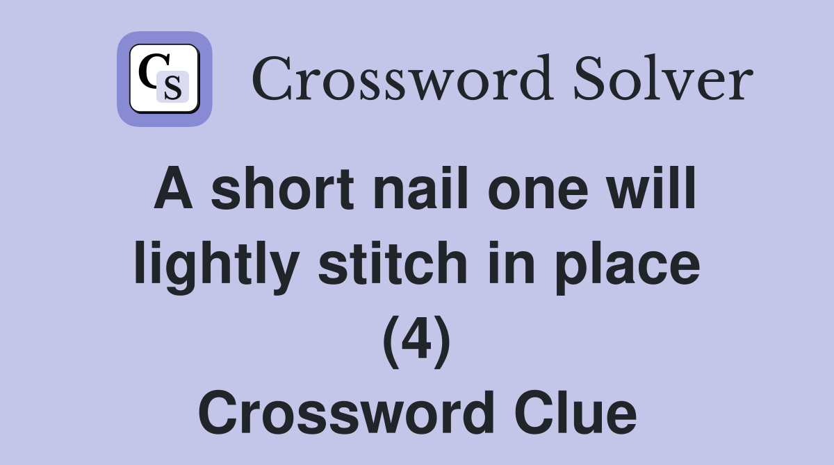 A short nail one will lightly stitch in place (4) Crossword Clue