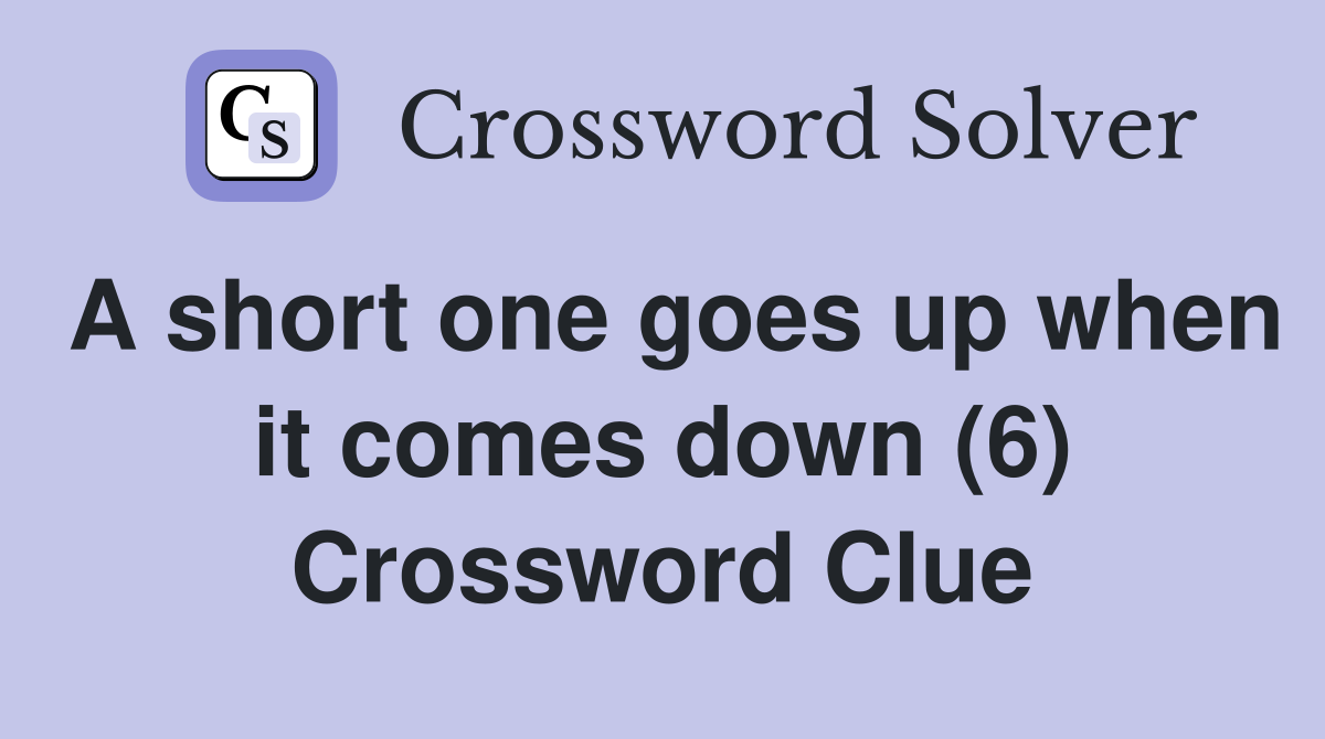 A short one goes up when it comes down (6) Crossword Clue