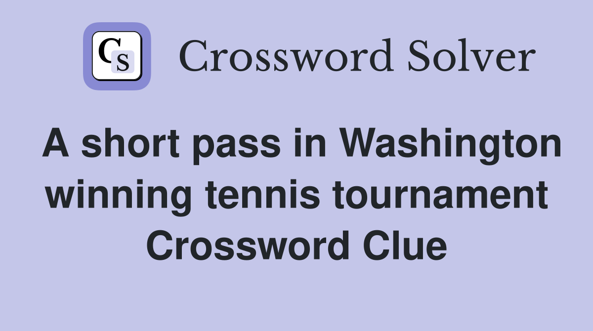 A short pass in Washington winning tennis tournament Crossword Clue