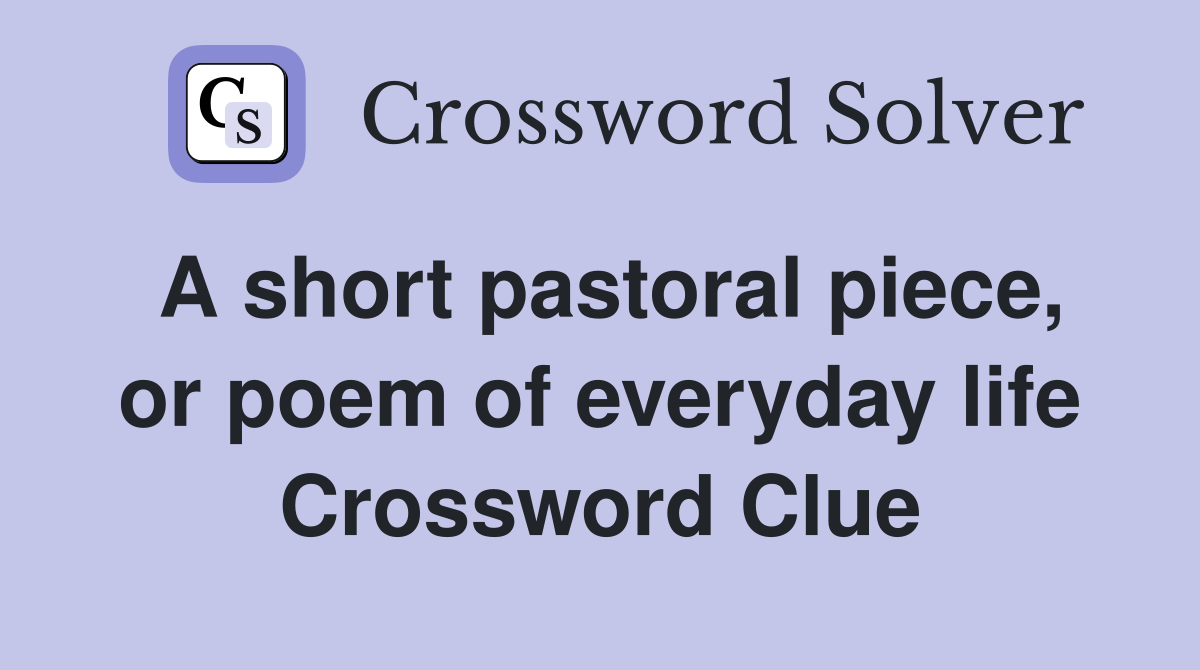 A short pastoral piece, or poem of everyday life Crossword Clue