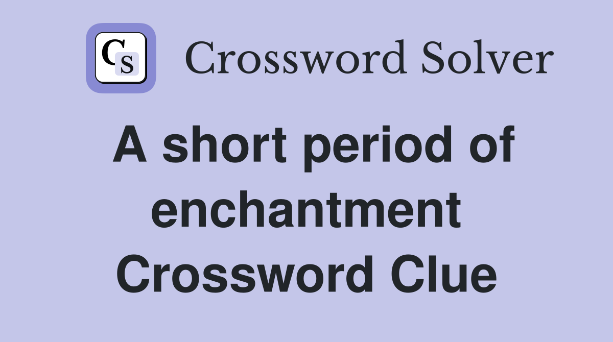 A short period of enchantment Crossword Clue