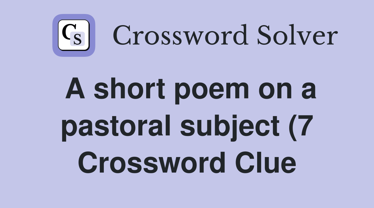 A short poem on a pastoral subject (7) Crossword Clue Answers A short poem on a pastoral subject (7) Crossword Clue Answers