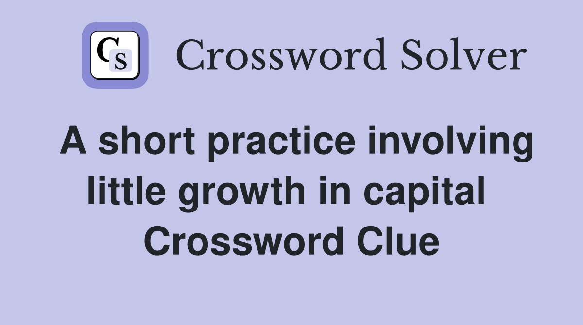 A short practice involving little growth in capital  Crossword Clue