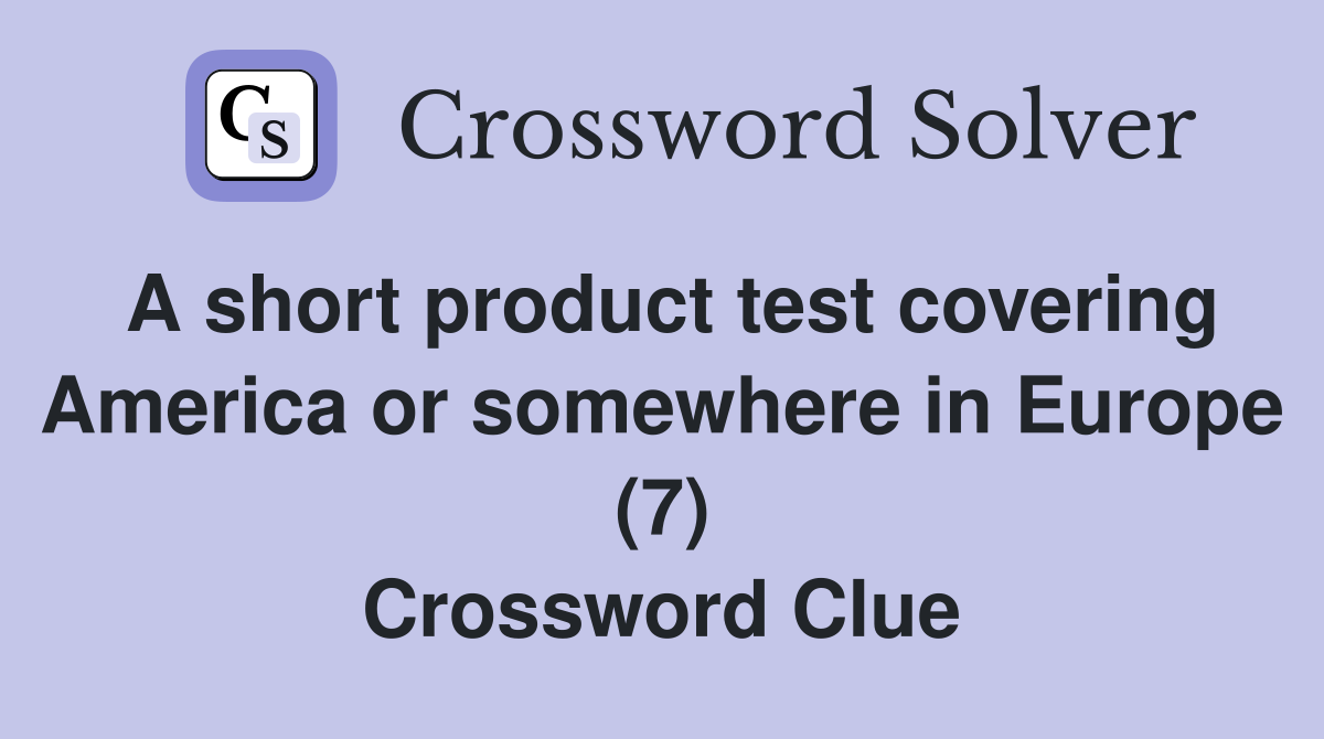 A short product test covering America or somewhere in Europe (7) Crossword Clue