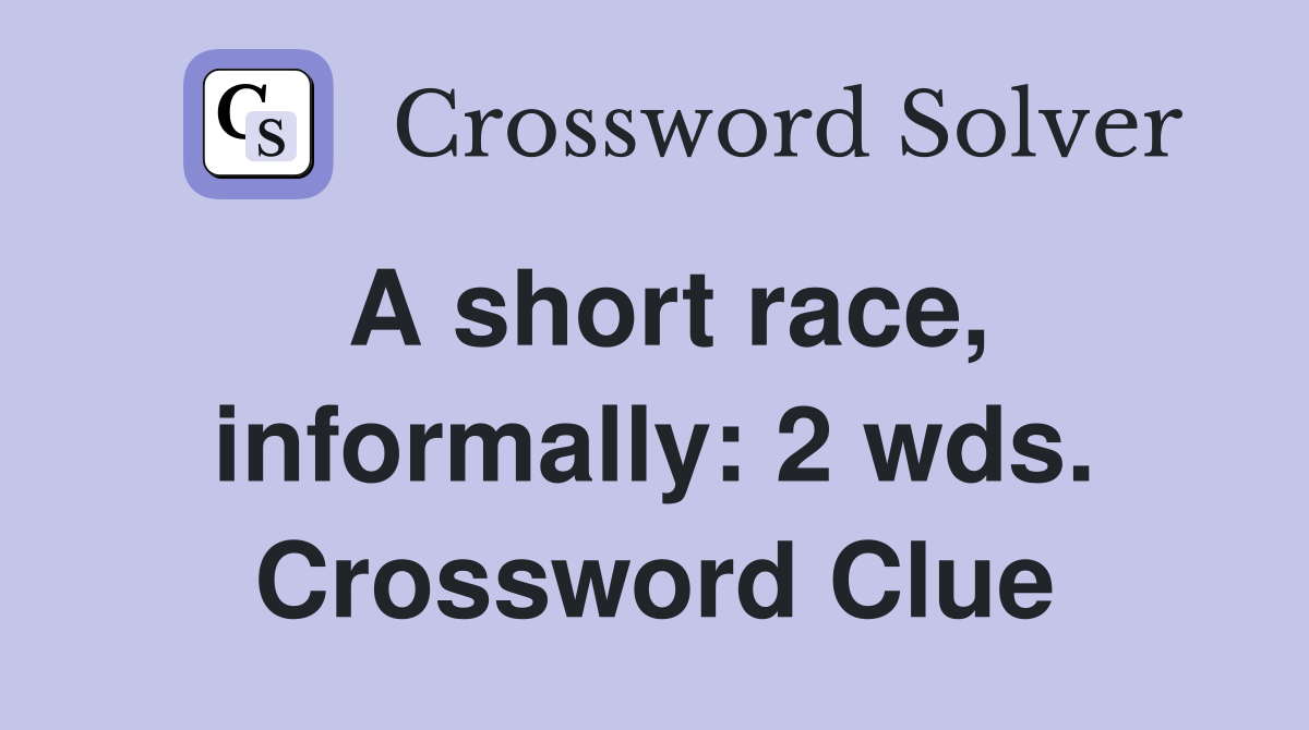 A short race, informally: 2 wds. Crossword Clue
