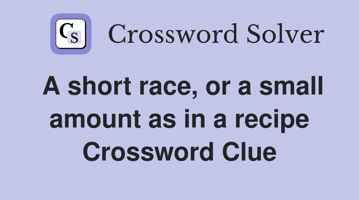 A short race, or a small amount as in a recipe Crossword Clue