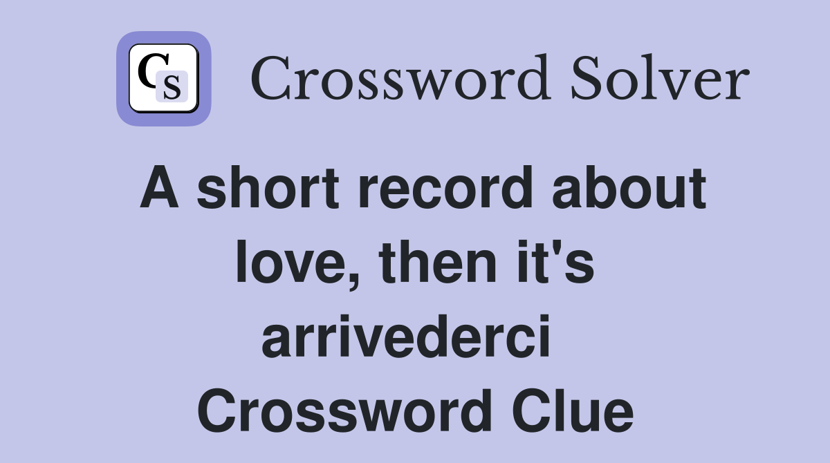 A short record about love, then it's arrivederci  Crossword Clue