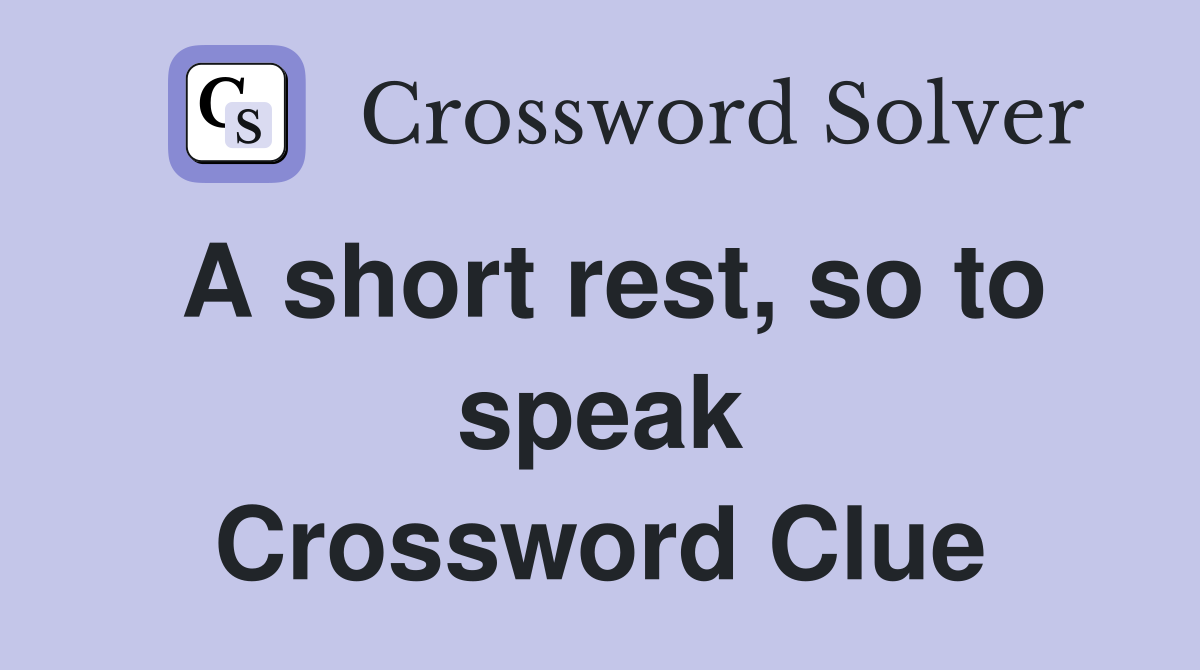 A short rest, so to speak Crossword Clue