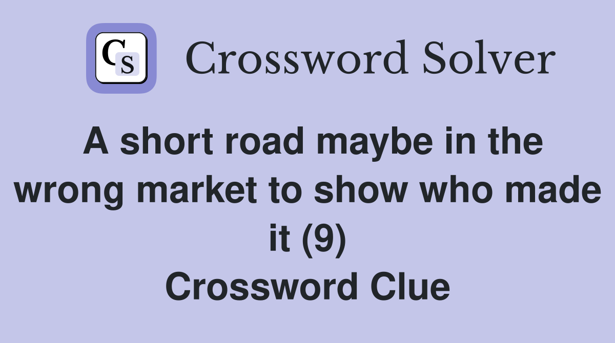 A short road maybe in the wrong market to show who made it (9) Crossword Clue