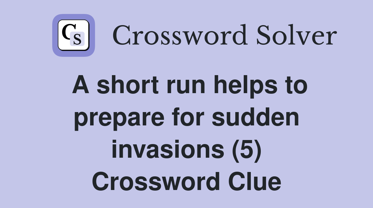 A short run helps to prepare for sudden invasions (5) Crossword Clue