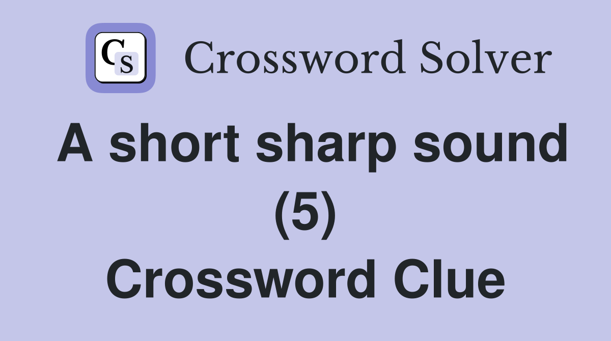 A short sharp sound (5) Crossword Clue